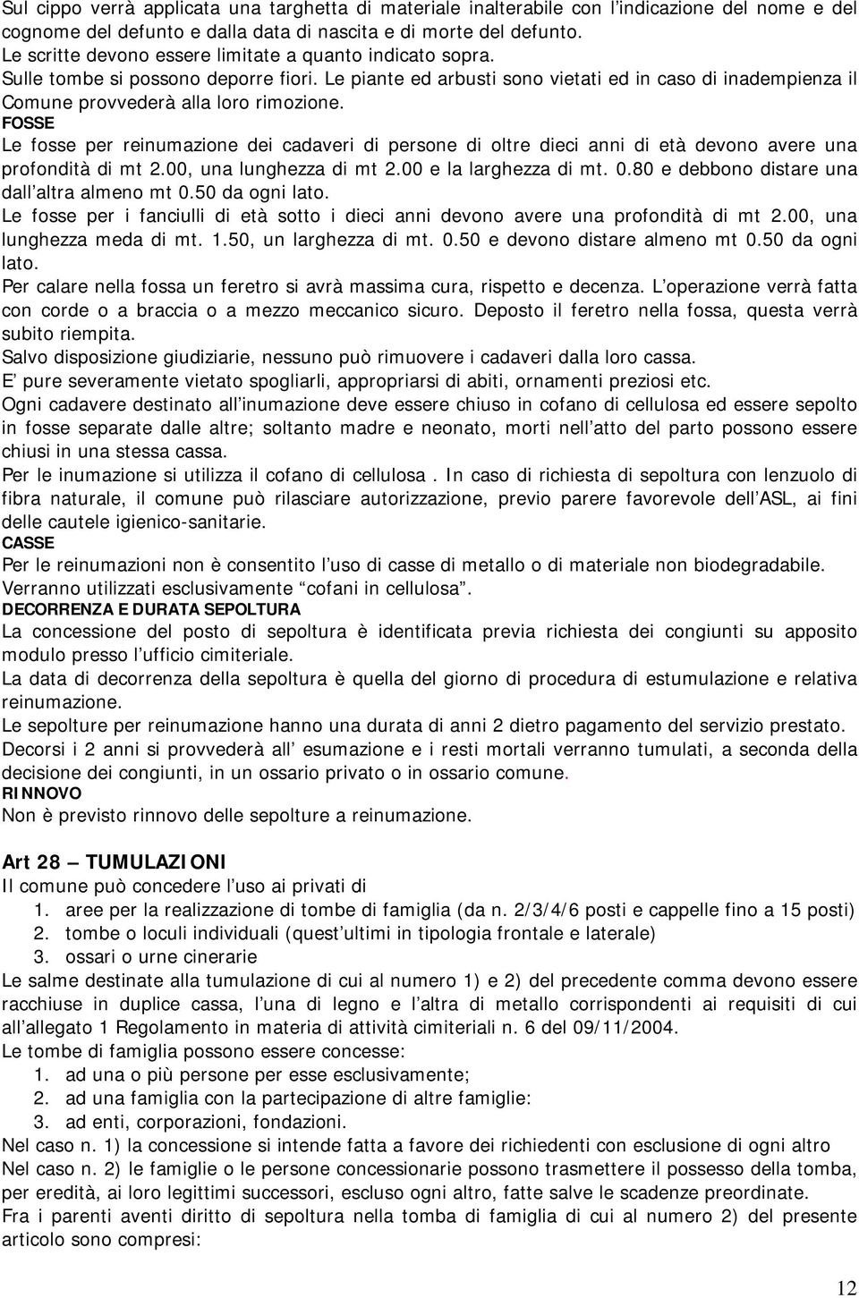 FOSSE Le fosse per reinumazione dei cadaveri di persone di oltre dieci anni di età devono avere una profondità di mt 2.00, una lunghezza di mt 2.00 e la larghezza di mt. 0.