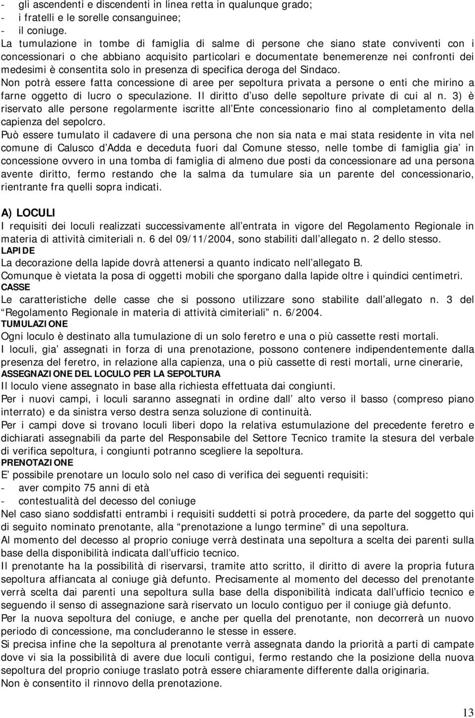 consentita solo in presenza di specifica deroga del Sindaco. Non potrà essere fatta concessione di aree per sepoltura privata a persone o enti che mirino a farne oggetto di lucro o speculazione.