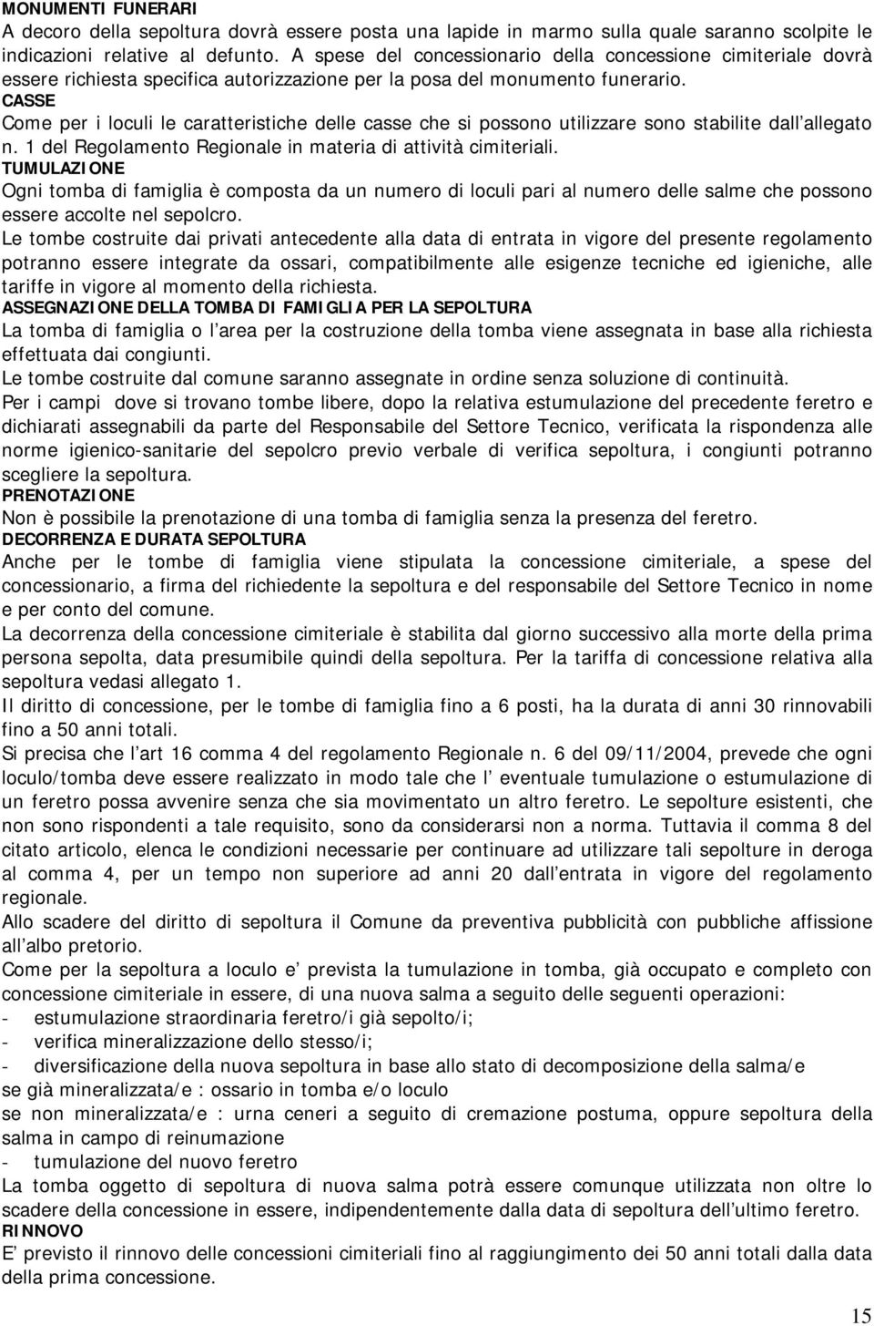 CASSE Come per i loculi le caratteristiche delle casse che si possono utilizzare sono stabilite dall allegato n. 1 del Regolamento Regionale in materia di attività cimiteriali.