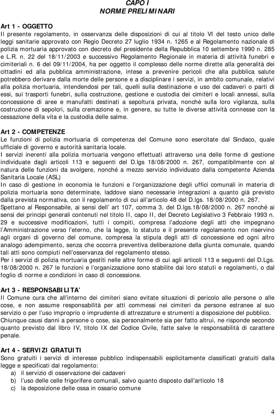 6 del 09/11/2004, ha per oggetto il complesso delle norme dirette alla generalità dei cittadini ed alla pubblica amministrazione, intese a prevenire pericoli che alla pubblica salute potrebbero