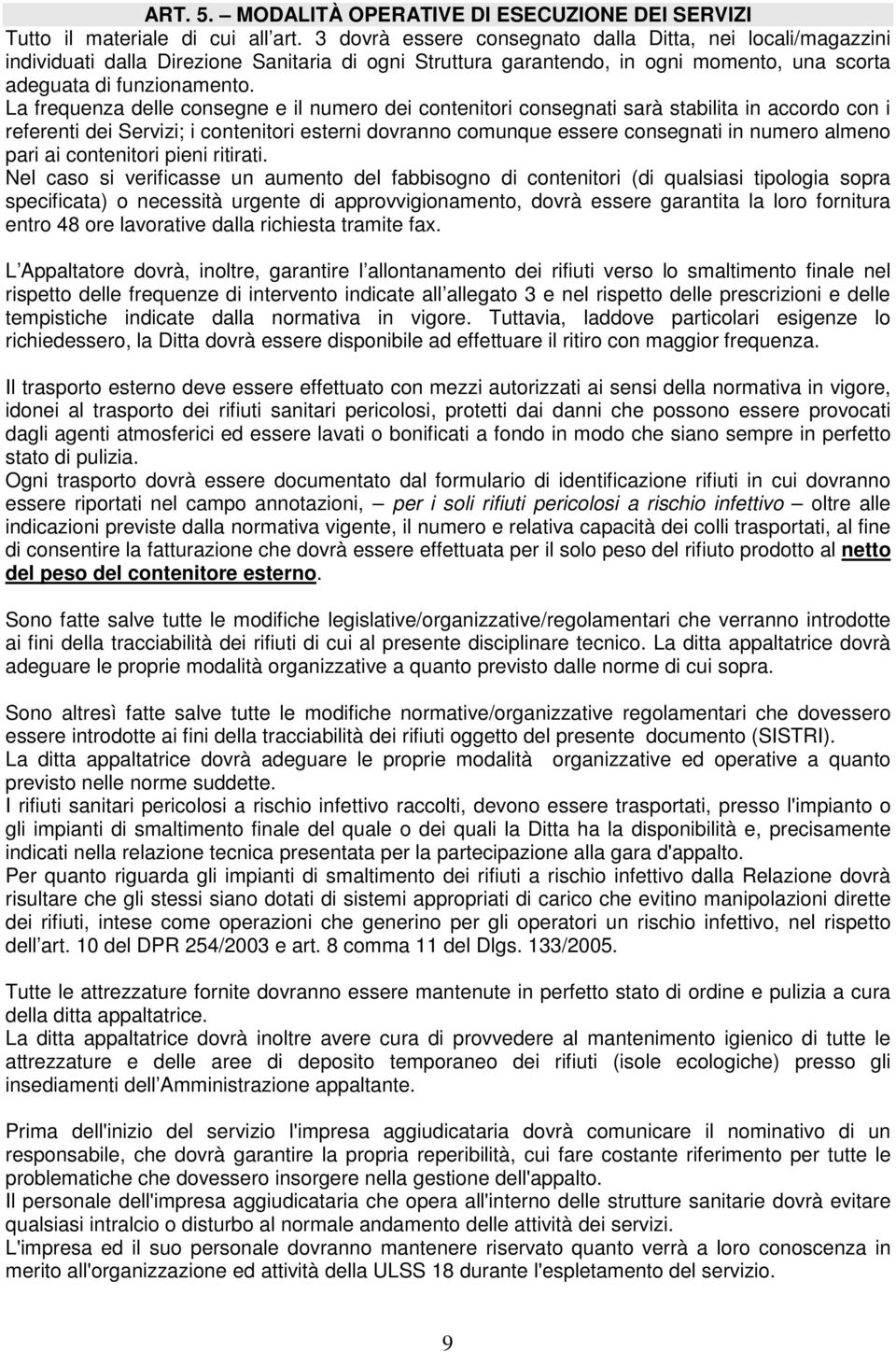 La frequenza delle consegne e il numero dei contenitori consegnati sarà stabilita in accordo con i referenti dei Servizi; i contenitori esterni dovranno comunque essere consegnati in numero almeno