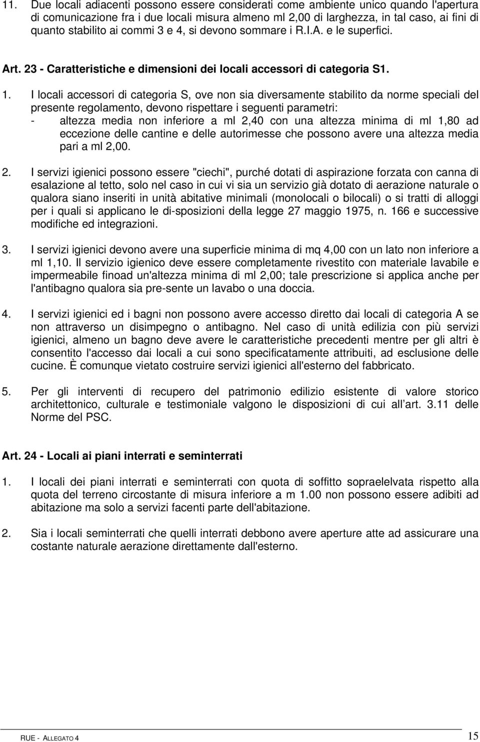 I locali accessori di categoria S, ove non sia diversamente stabilito da norme speciali del presente regolamento, devono rispettare i seguenti parametri: - altezza media non inferiore a ml 2,40 con