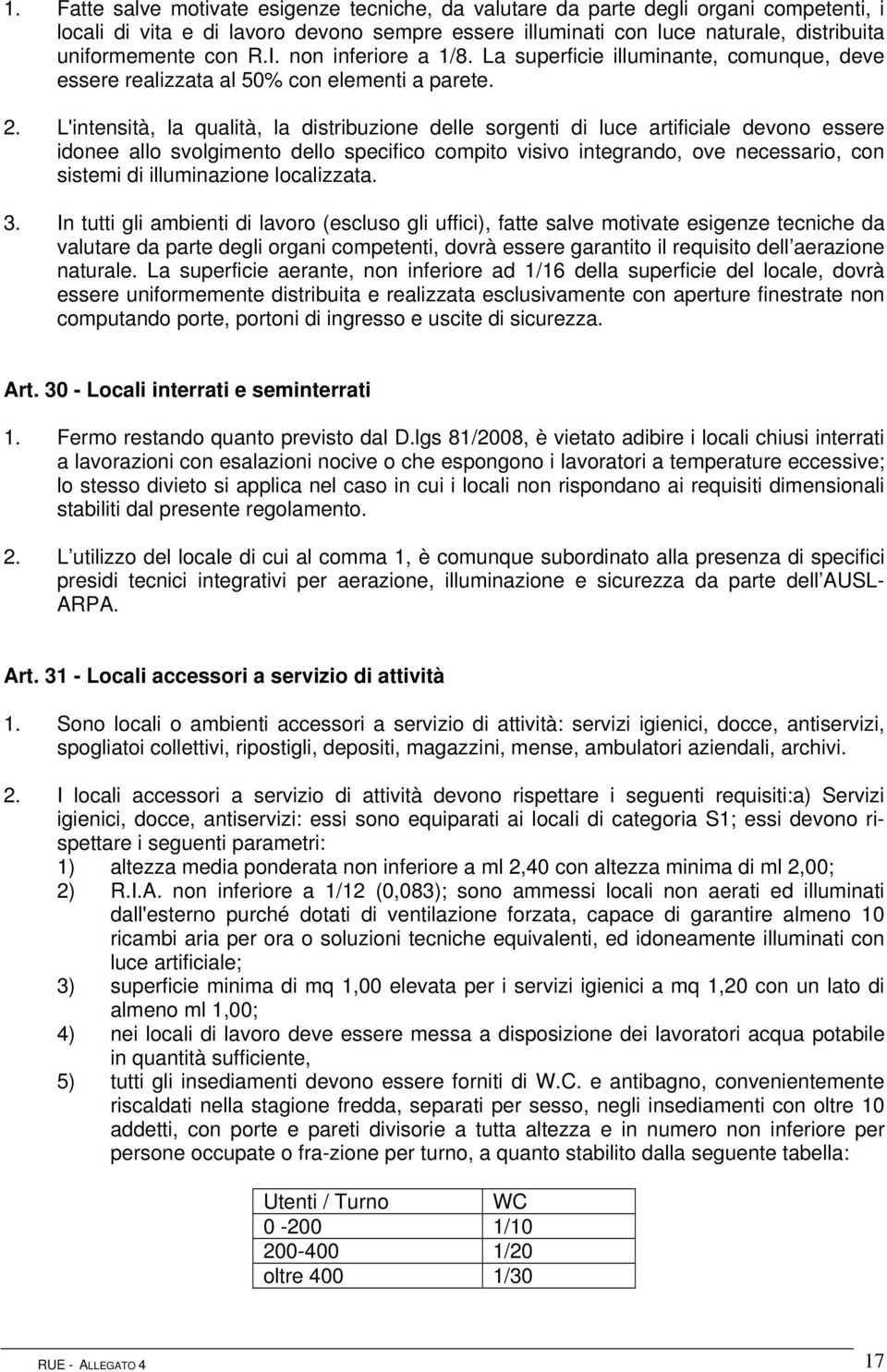 L'intensità, la qualità, la distribuzione delle sorgenti di luce artificiale devono essere idonee allo svolgimento dello specifico compito visivo integrando, ove necessario, con sistemi di