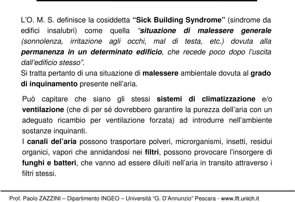 Si tratta pertanto di una situazione di malessere ambientale dovuta al grado di inquinamento presente nell aria.