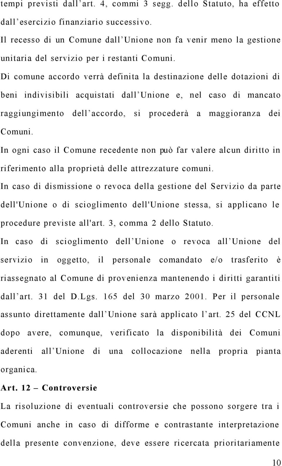 Di comune accordo verrà definita la destinazione delle dotazioni di beni indivisibili acquistati dall Unione e, nel caso di mancato raggiungimento dell accordo, si procederà a maggioranza dei Comuni.