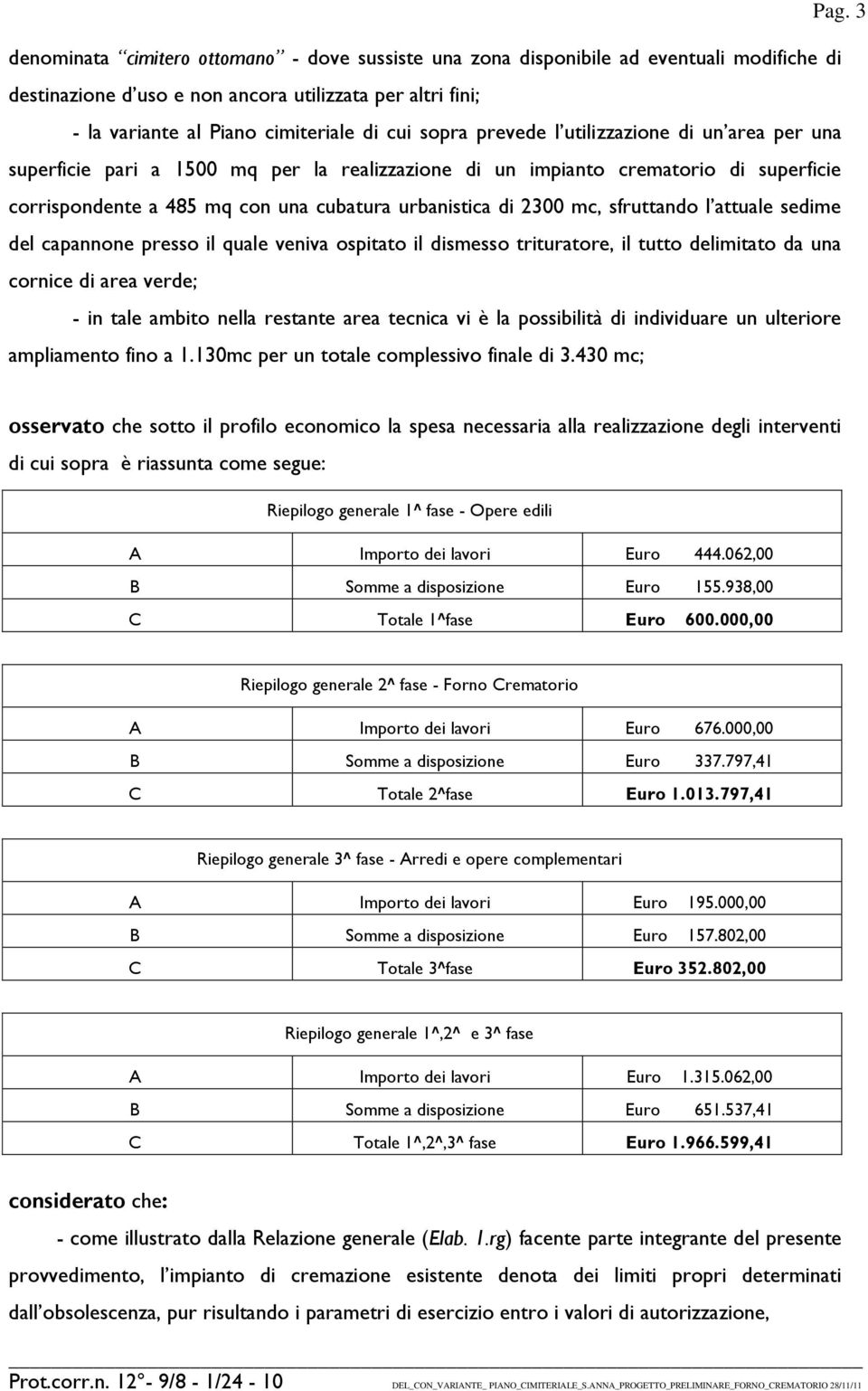 mc, sfruttando l attuale sedime del capannone presso il quale veniva ospitato il dismesso trituratore, il tutto delimitato da una cornice di area verde; - in tale ambito nella restante area tecnica