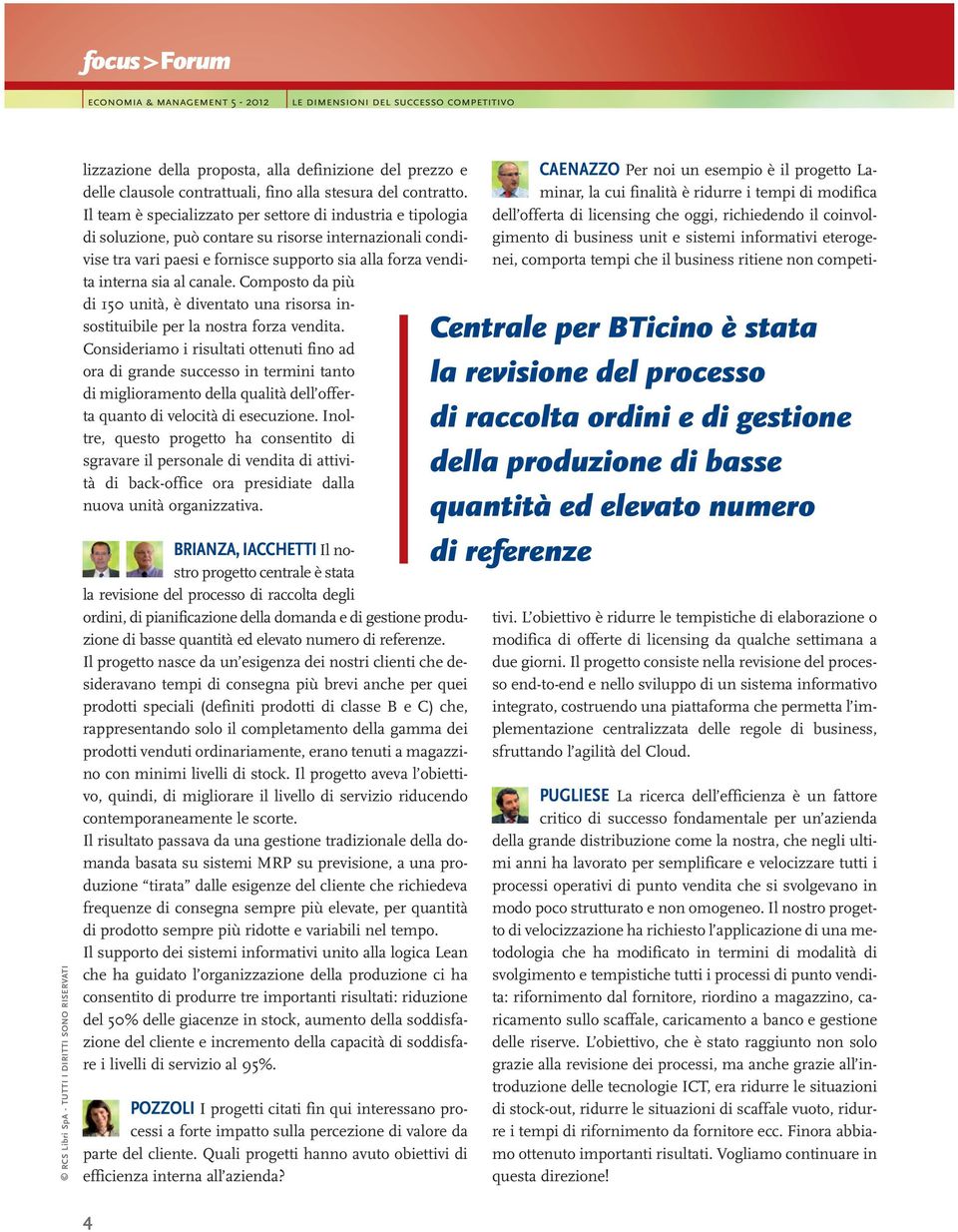 canale. Composto da più di 150 unità, è diventato una risorsa insostituibile per la nostra forza vendita.