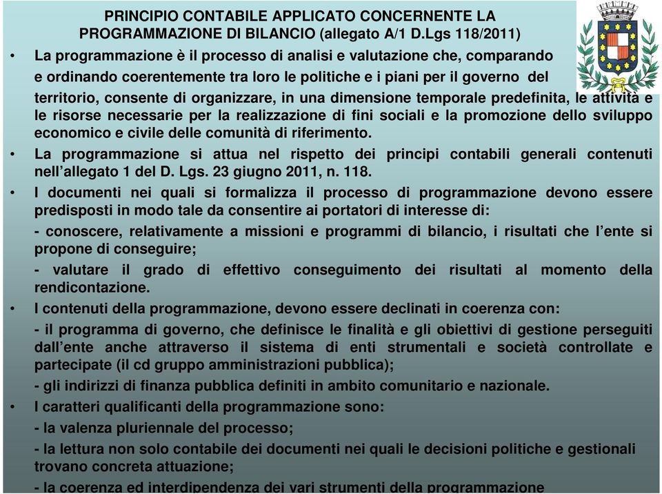 organizzare, in una dimensione temporale predefinita, le attività e le risorse necessarie per la realizzazione di fini sociali e la promozione dello sviluppo economico e civile delle comunità di