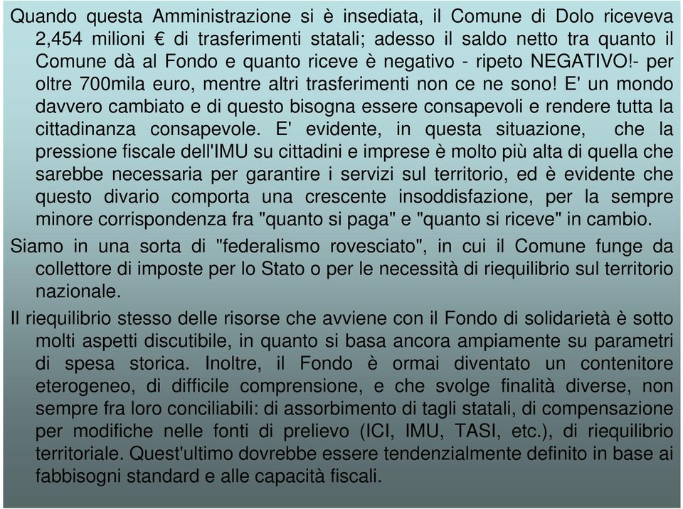 E' evidente, in questa situazione, che la pressione fiscale dell'imu su cittadini e imprese è molto più alta di quella che sarebbe necessaria per garantire i servizi sul territorio, ed è evidente che