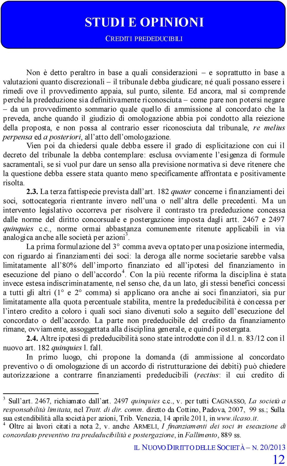 Ed ancora, mal si comprende perché la prededuzione sia definitivamente riconosciuta come pare non potersi negare da un provvedimento sommario quale quello di ammissione al concordato che la preveda,