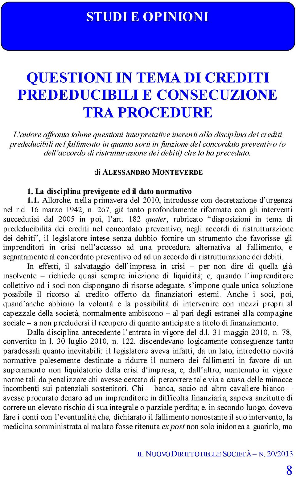 La disciplina previgente ed il dato normativo 1.1. Allorché, nella primavera del 2010, introdusse con decretazione d urgenza nel r.d. 16 marzo 1942, n.