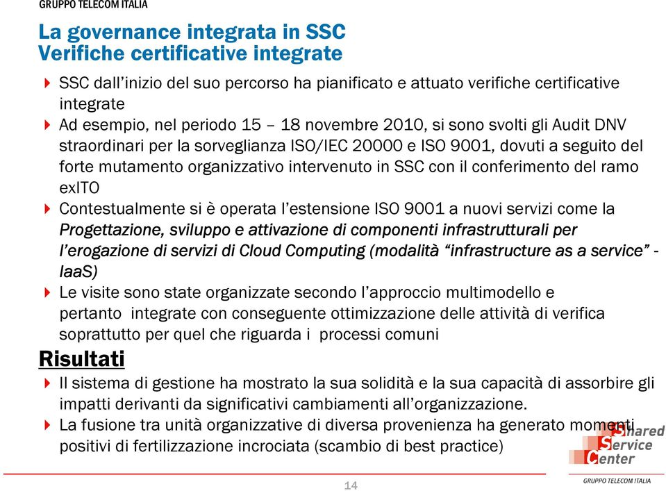 Contestualmente si è operata l estensione ISO 9001 a nuovi servizi come la Progettazione, sviluppo e attivazione di componenti infrastrutturali rali per l erogazione di servizi di Cloud Computing