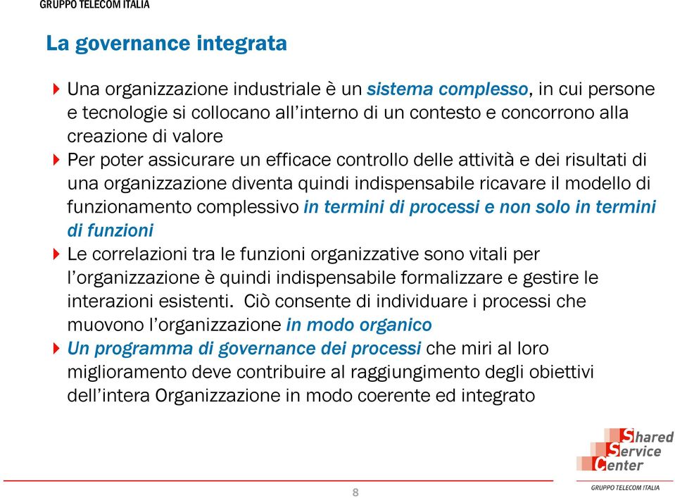 in termini di funzioni Le correlazioni tra le funzioni organizzative sono vitali per l organizzazione è quindi indispensabile formalizzare e gestire le interazioni esistenti.