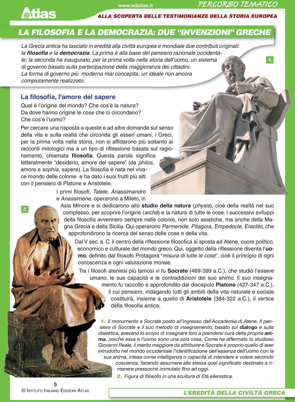 cittadini. La forma di governo più moderna mai concepita, un ideale non ancora compiutamente realizzato. La filosofia, l amore del sapere Qual è l origine del mondo? Che cos è la natura?