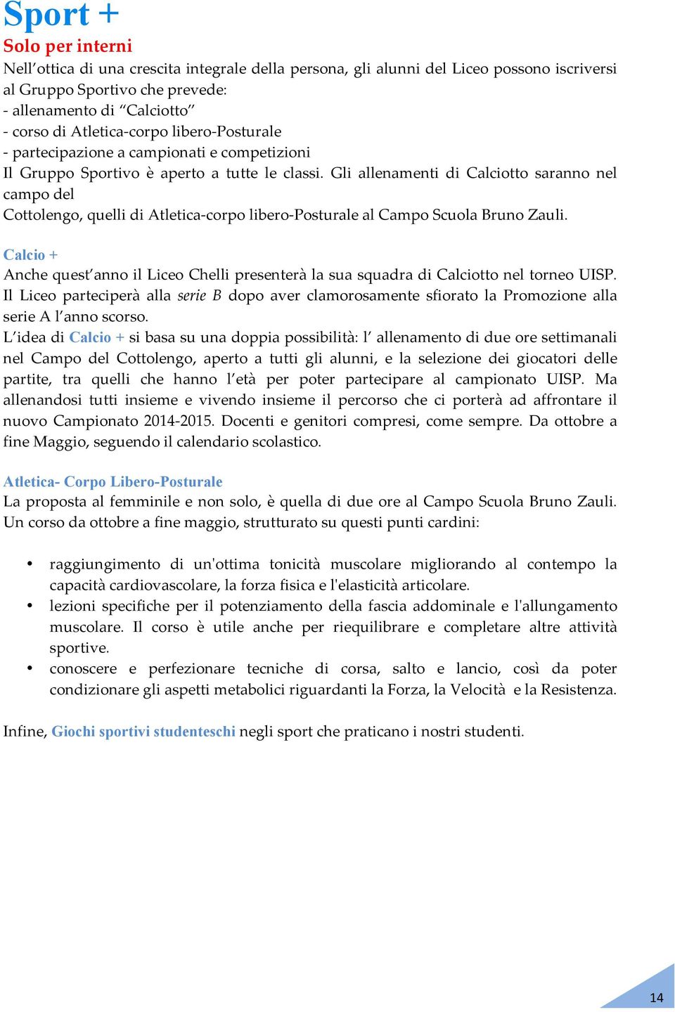 Gli allenamenti di Calciotto saranno nel campo del Cottolengo, quelli di Atletica- corpo libero- Posturale al Campo Scuola Bruno Zauli.