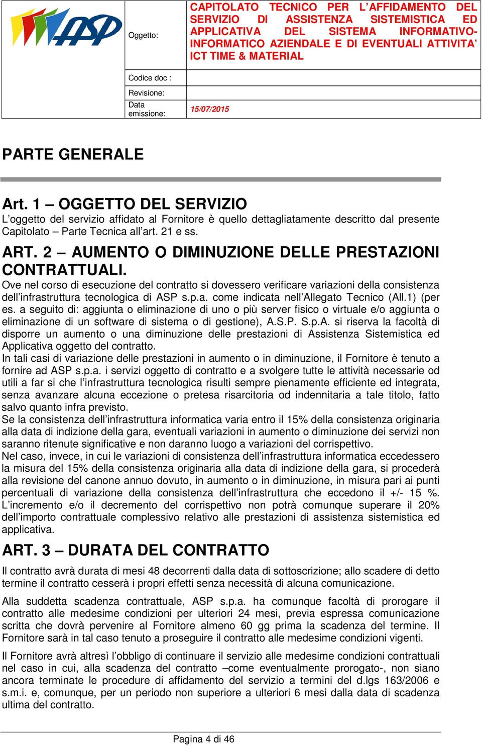 1) (per es. a seguito di: aggiunta o eliminazione di uno o più server fisico o virtuale e/o aggiunta o eliminazione di un software di sistema o di gestione), A.