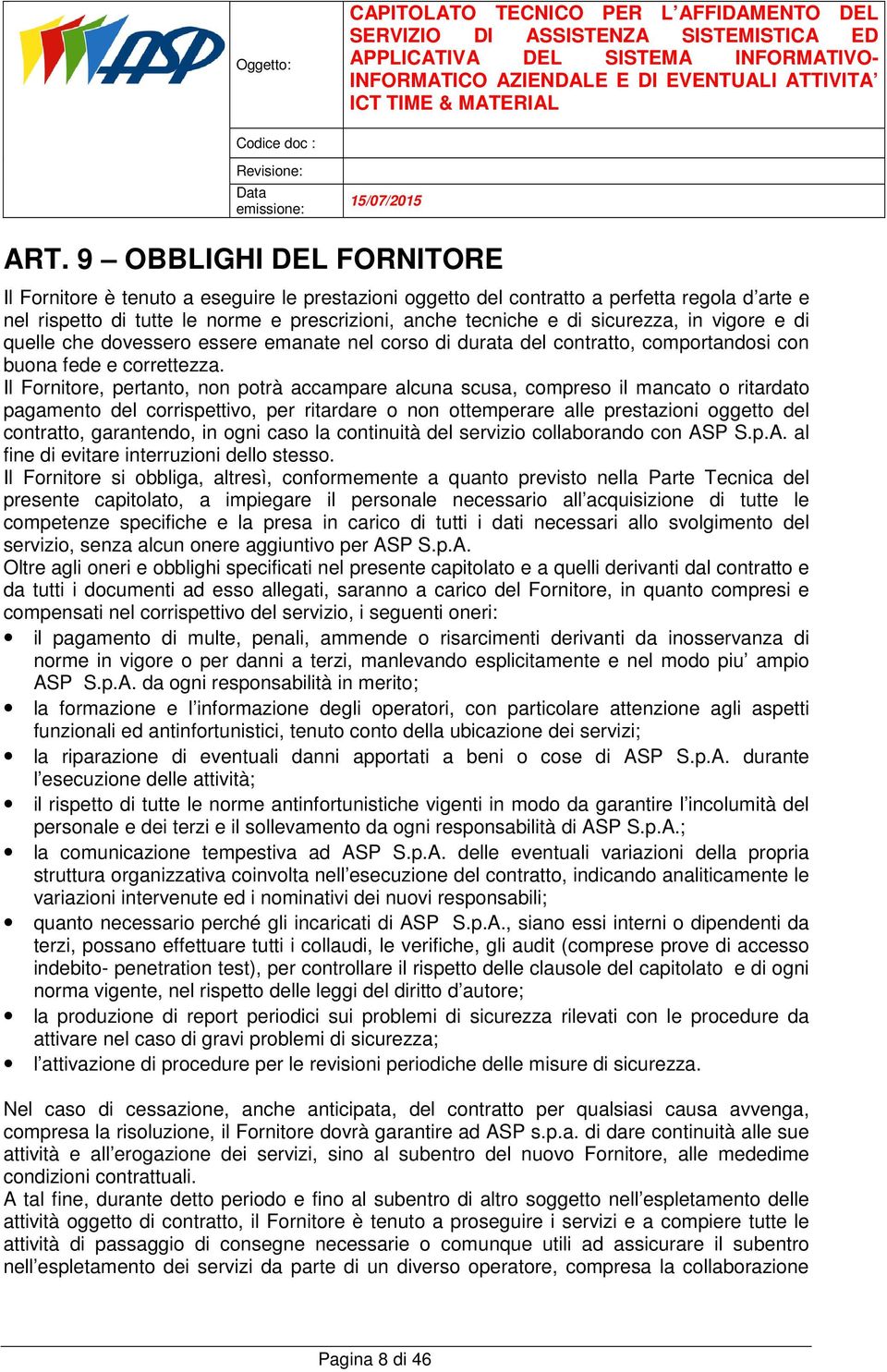 Il Fornitore, pertanto, non potrà accampare alcuna scusa, compreso il mancato o ritardato pagamento del corrispettivo, per ritardare o non ottemperare alle prestazioni oggetto del contratto,