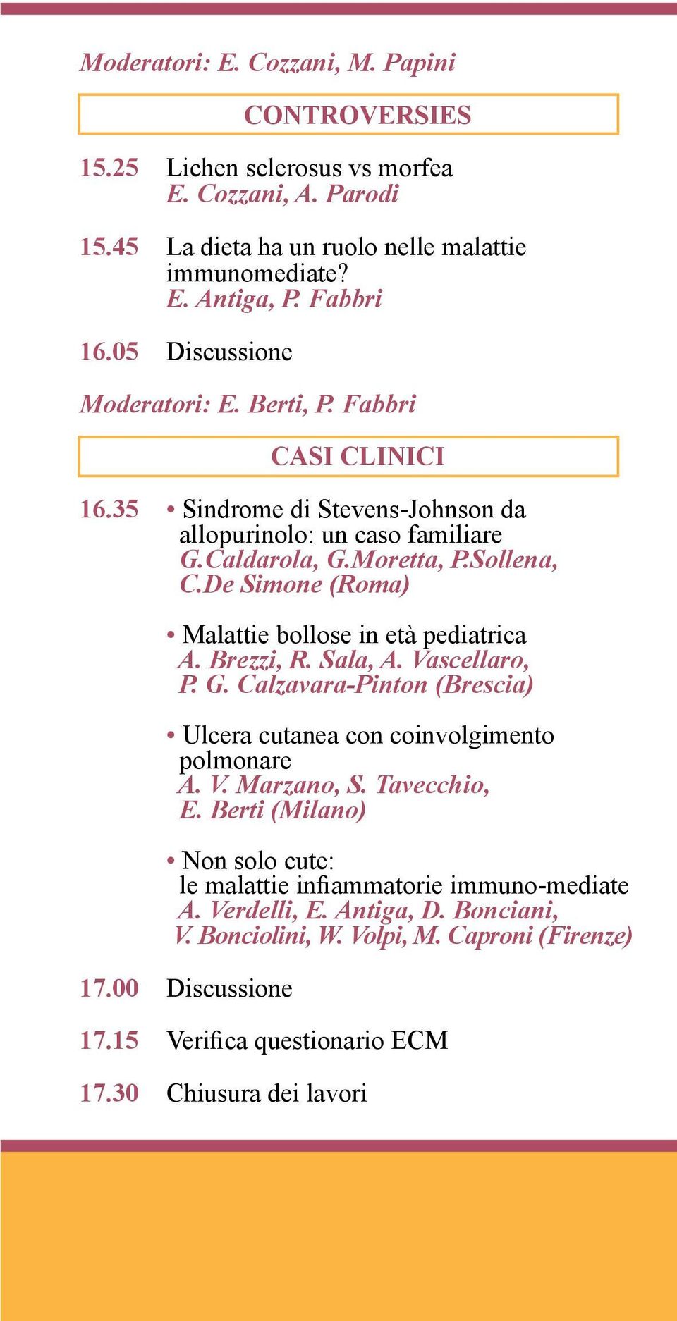 De Simone (Roma) Malattie bollose in età pediatrica A. Brezzi, R. Sala, A. Vascellaro, P. G. Calzavara-Pinton (Brescia) Ulcera cutanea con coinvolgimento polmonare A. V. Marzano, S.