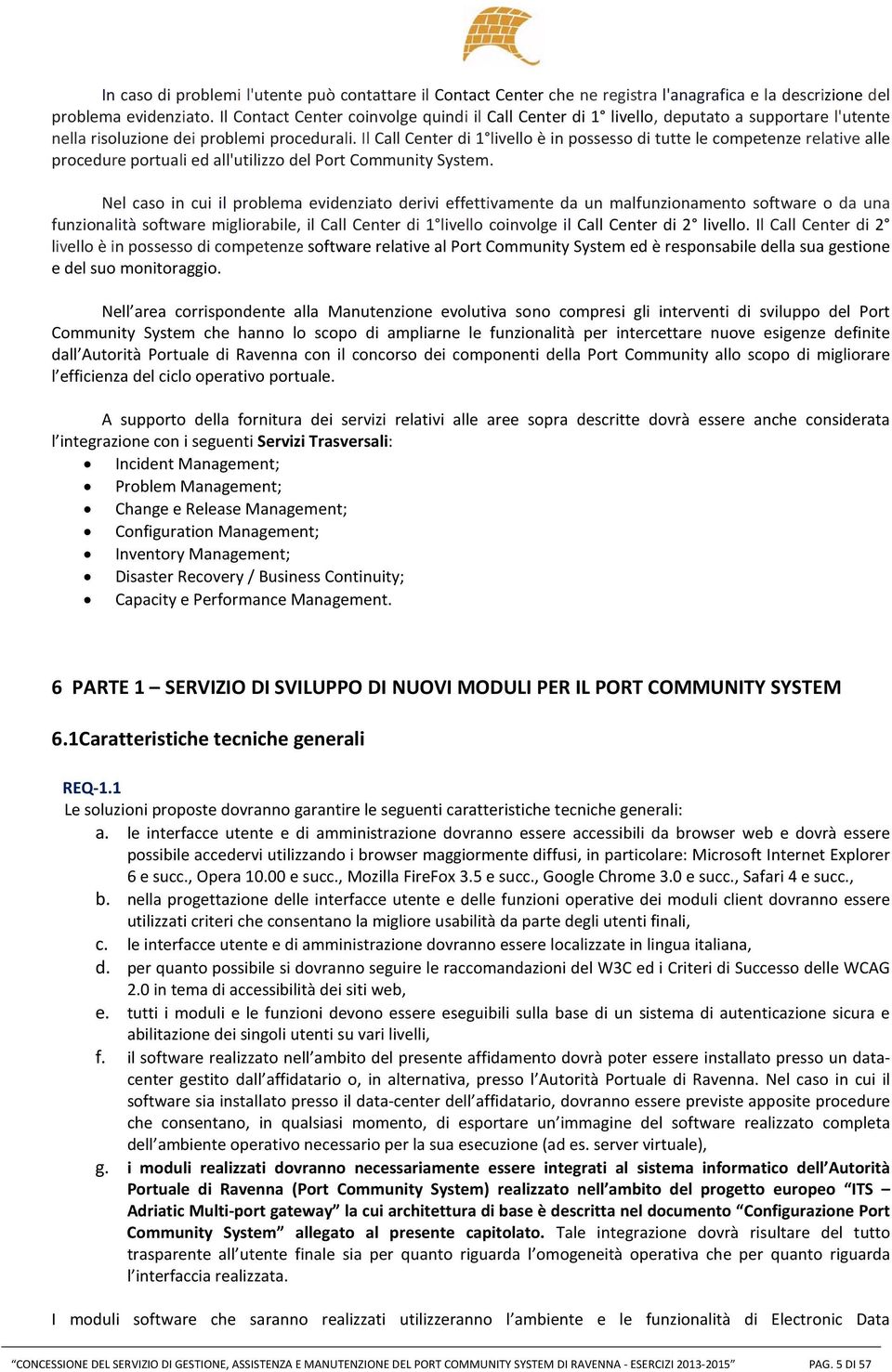 Il Call Center di 1 livello è in possesso di tutte le competenze relative alle procedure portuali ed all'utilizzo del Port Community System.