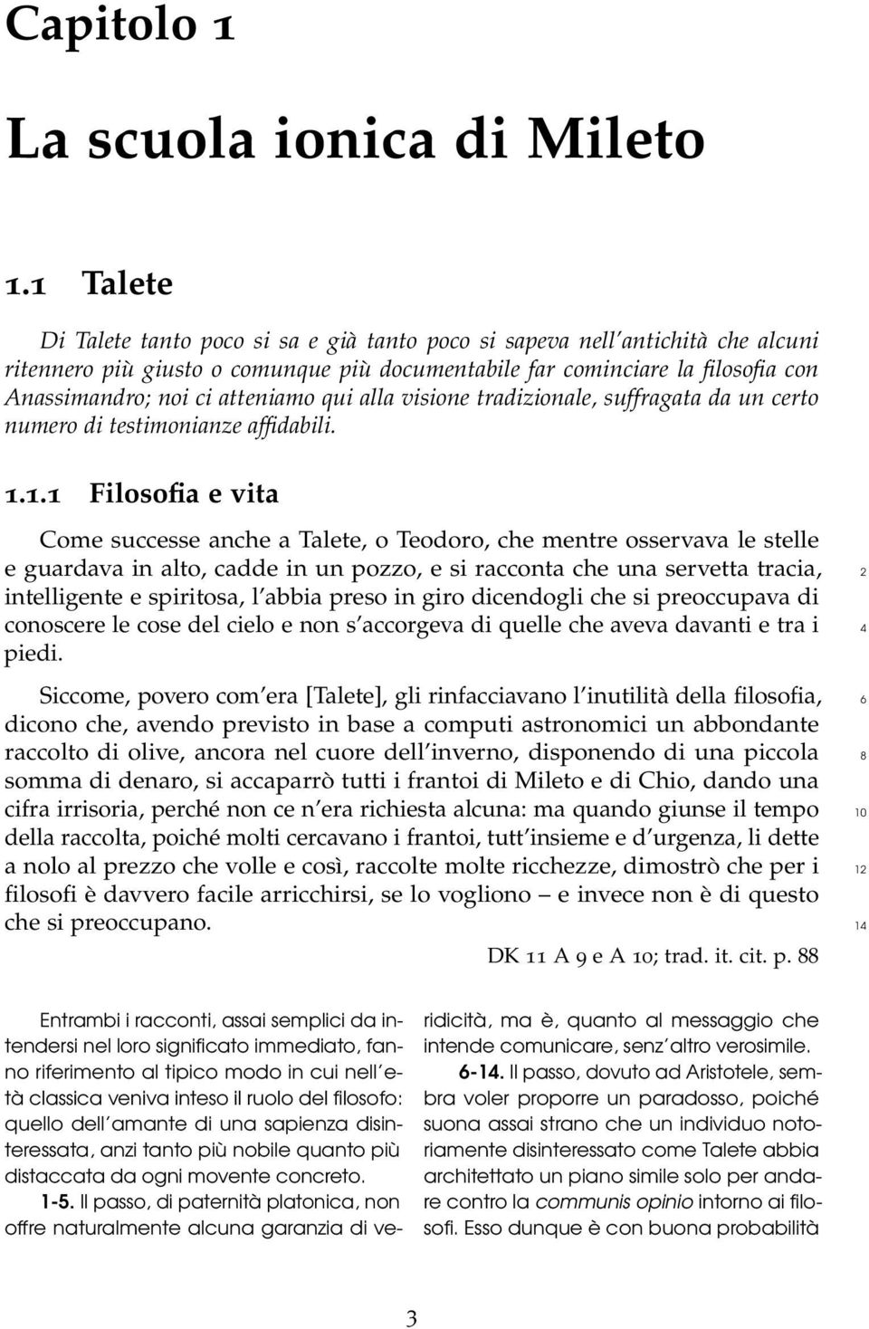 atteniamo qui alla visione tradizionale, suffragata da un certo numero di testimonianze affidabili. 1.