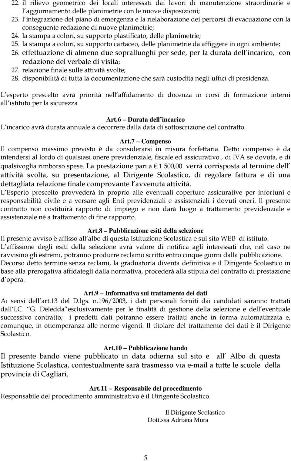 la stampa a colori, su supporto plastificato, delle planimetrie; 25. la stampa a colori, su supporto cartaceo, delle planimetrie da affiggere in ogni ambiente; 26.