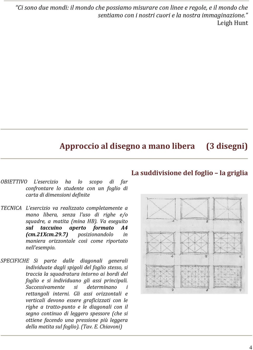 griglia TECNICA L esercizio va realizzato completamente a mano libera, senza l uso di righe e/o squadre, a matita (mina HB). Va eseguito sul taccuino aperto formato A4 (cm.21xcm.29.