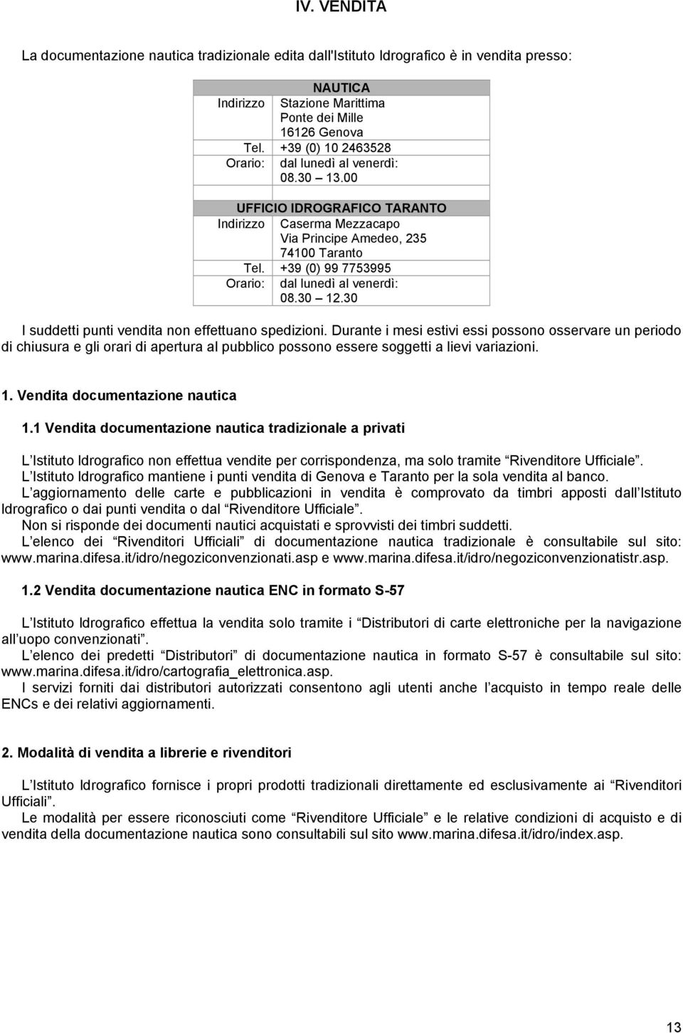 +39 (0) 99 7753995 Orario: dal lunedì al venerdì: 08.30 12.30 I suddetti punti vendita non effettuano spedizioni.