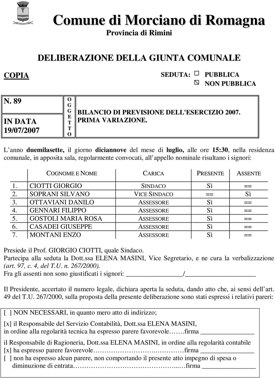 L anno duemilasette, il giorno diciannove del mese di luglio, alle ore 15:30, nella residenza comunale, in apposita sala, regolarmente convocati, all appello nominale risultano i signori: COGNOME E