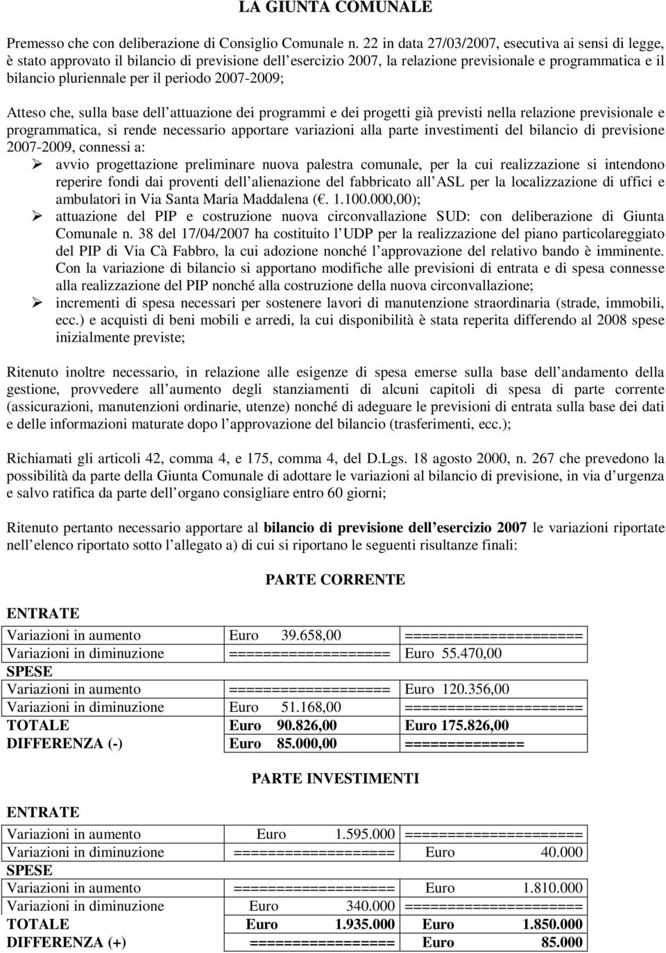 2007-2009; Atteso che, sulla base dell attuazione dei programmi e dei progetti già previsti nella relazione previsionale e programmatica, si rende necessario apportare variazioni alla parte