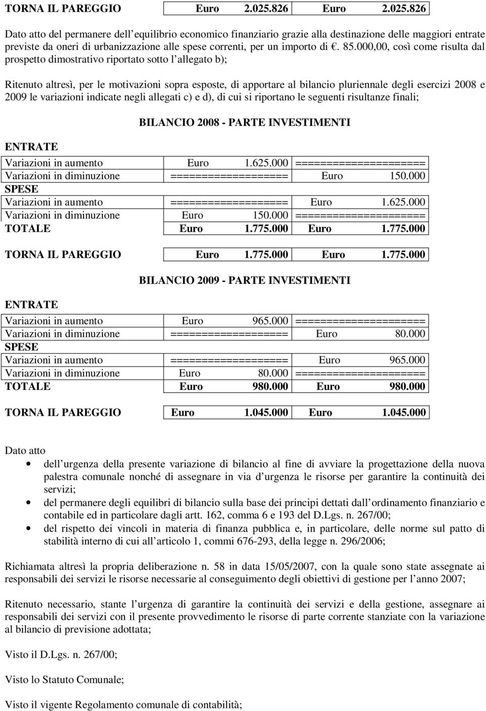 826 Dato atto del permanere dell equilibrio economico finanziario grazie alla destinazione delle maggiori entrate previste da oneri di urbanizzazione alle spese correnti, per un importo di. 85.