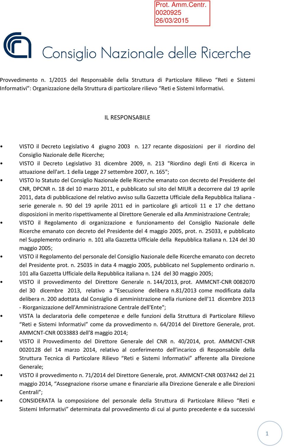 213 "Rirdin degli Enti di Ricerca in attuazine dell'art. 1 della Legge 27 settembre 2007, n. 165"; VISTO I Statut del Cnsigli Nazinale delle Ricerche emanat cn decret del Presidente del CNR, DPCNR n.