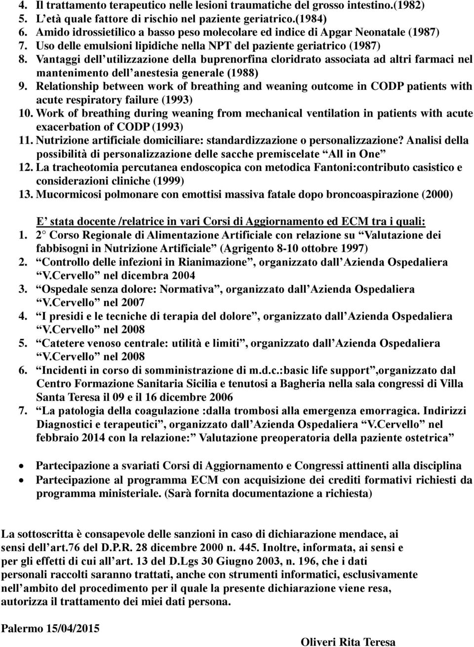 Vantaggi dell utilizzazione della buprenorfina cloridrato associata ad altri farmaci nel mantenimento dell anestesia generale (1988) 9.