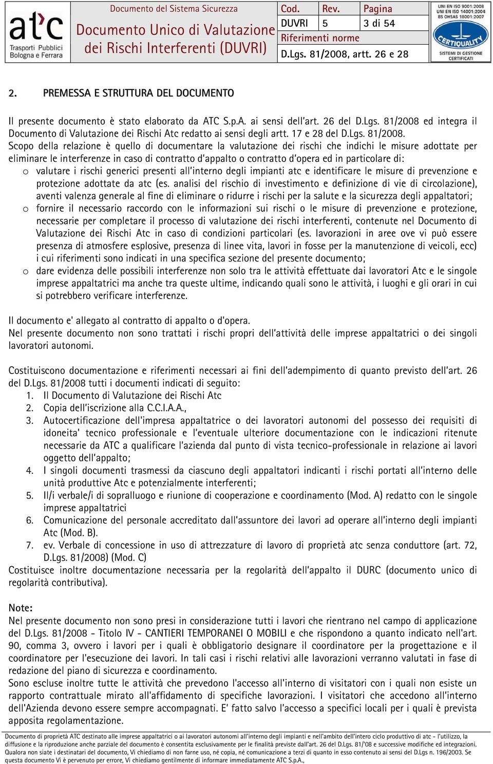 Scopo della relazione è quello di documentare la valutazione dei rischi che indichi le misure adottate per eliminare le interferenze in caso di contratto d appalto o contratto d opera ed in