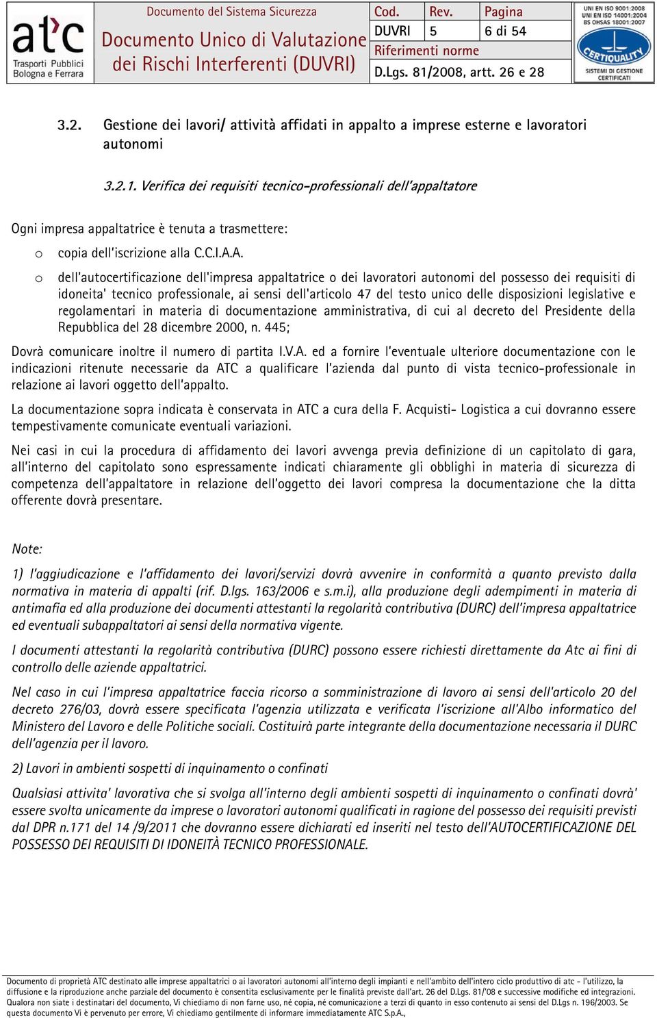 A. o dell'autocertificazione dell'impresa appaltatrice o dei lavoratori autonomi del possesso dei requisiti di idoneita' tecnico professionale, ai sensi dell'articolo 47 del testo unico delle