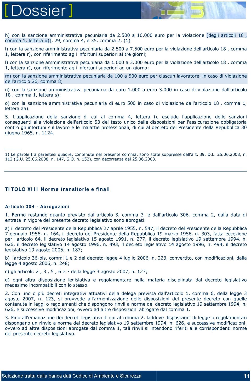 500 euro per la violazione dell'articolo 18, comma 1, lettera r), con riferimento agli infortuni superiori ai tre giorni; l) con la sanzione amministrativa pecuniaria da 1.000 a 3.