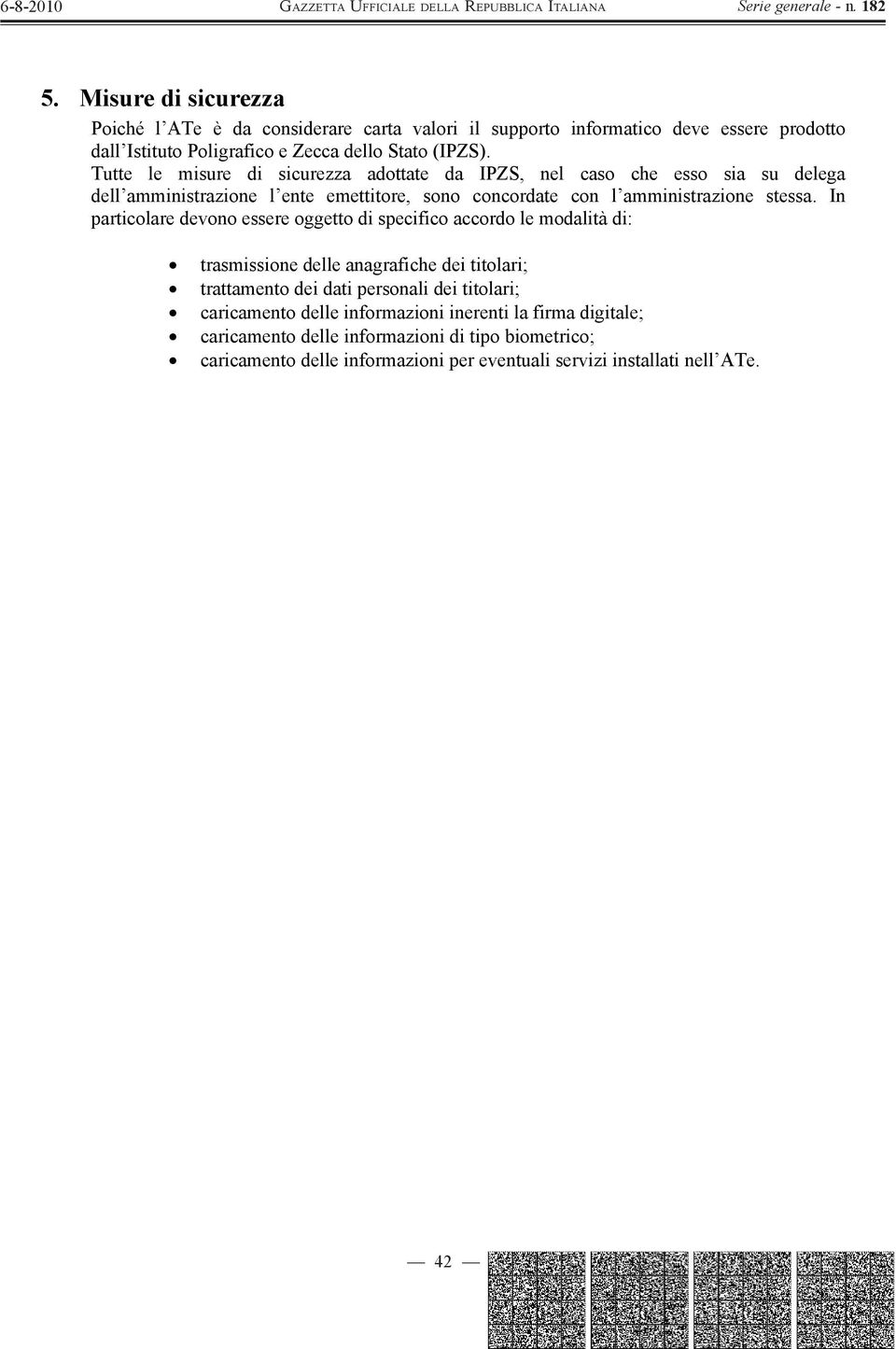 In particolare devono essere oggetto di specifico accordo le modalità di: trasmissione delle anagrafiche dei titolari; trattamento dei dati personali dei titolari;