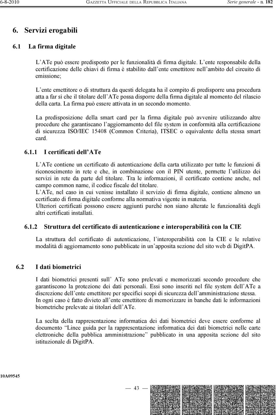 compito di predisporre una procedura atta a far sì che il titolare dell ATe possa disporre della firma digitale al momento del rilascio della carta. La firma può essere attivata in un secondo momento.