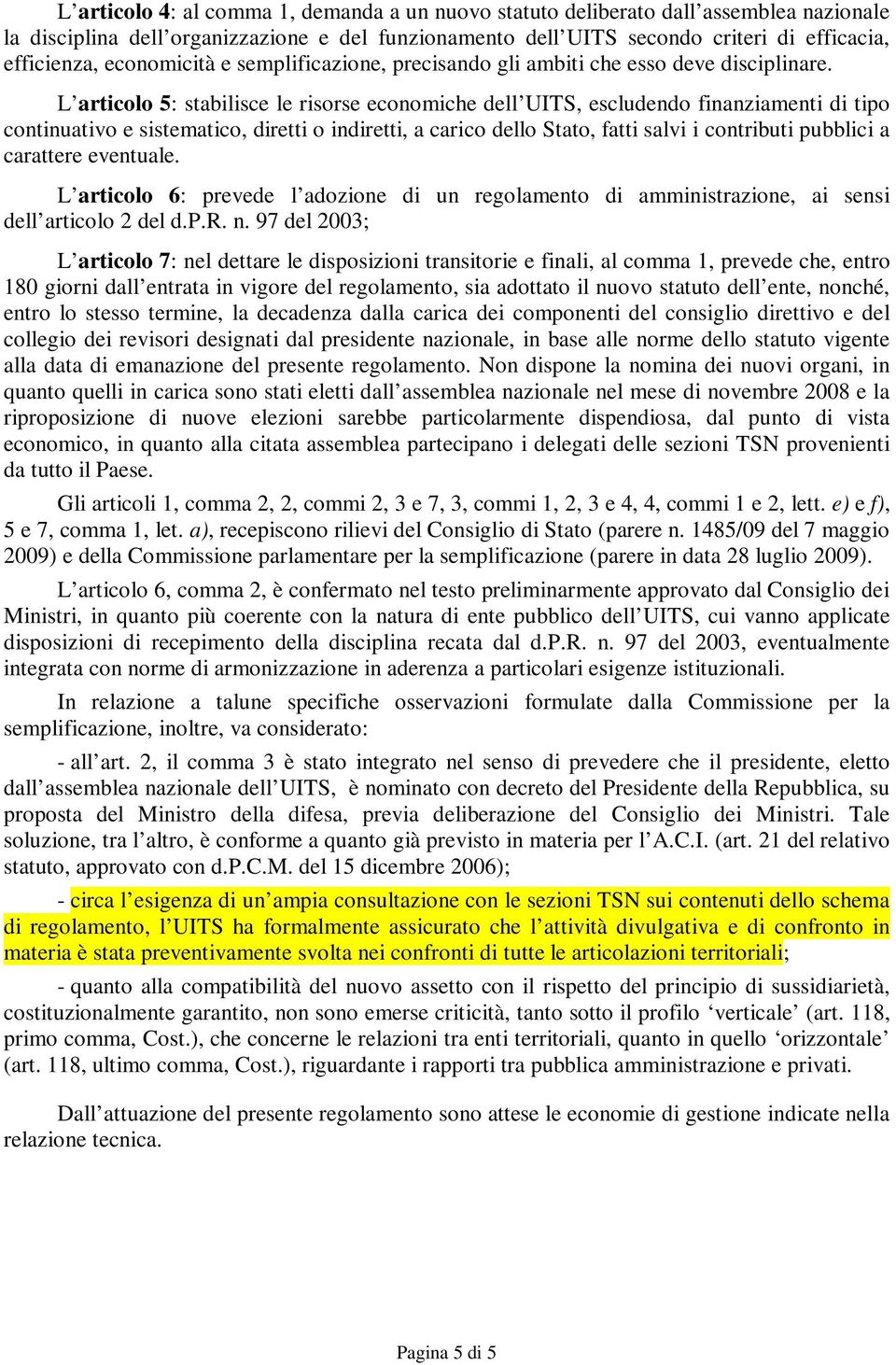 L articolo 5: stabilisce le risorse economiche dell UITS, escludendo finanziamenti di tipo continuativo e sistematico, diretti o indiretti, a carico dello Stato, fatti salvi i contributi pubblici a