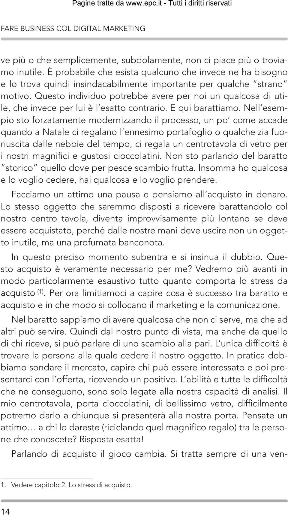 Questo individuo potrebbe avere per noi un qualcosa di utile, che invece per lui è l esatto contrario. E qui barattiamo.