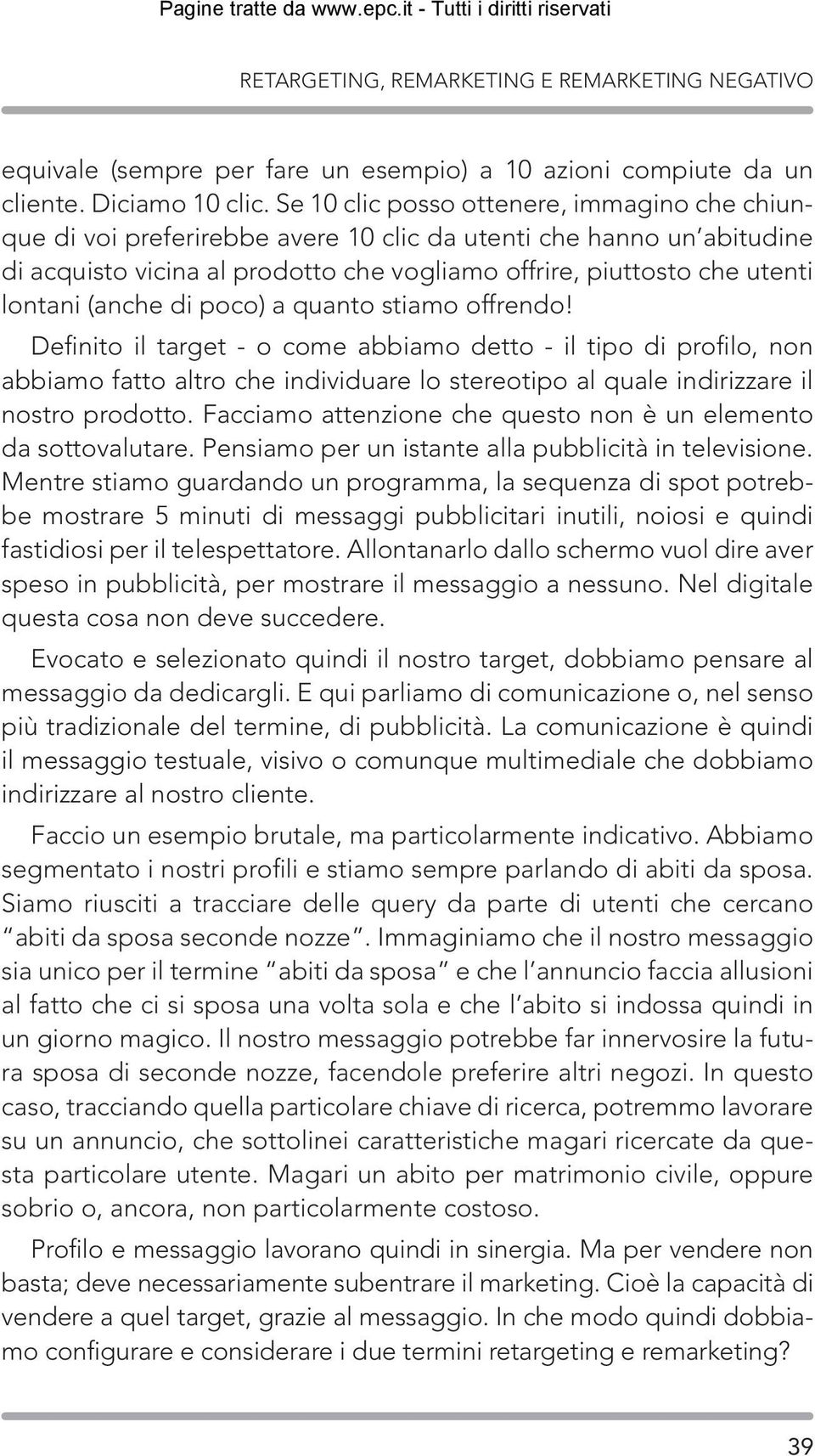 (anche di poco) a quanto stiamo offrendo! Definito il target - o come abbiamo detto - il tipo di profilo, non abbiamo fatto altro che individuare lo stereotipo al quale indirizzare il nostro prodotto.