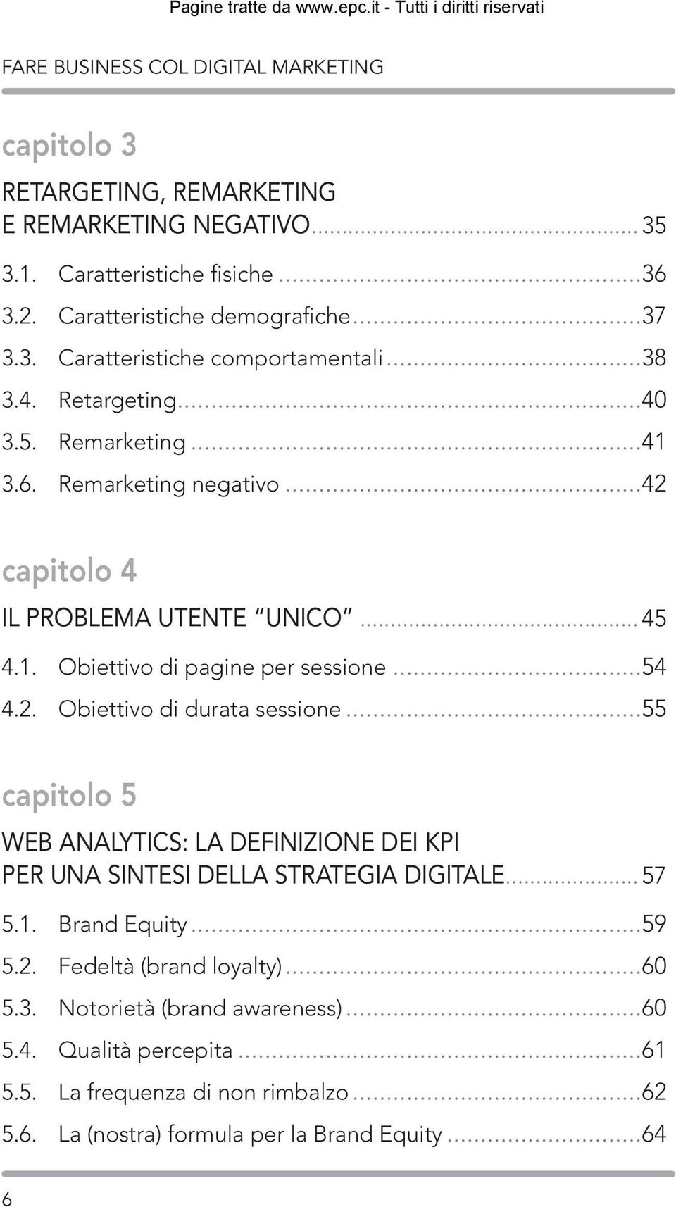 ..55 capitolo 5 WEB ANALYTICS: LA DEFINIZIONE DEI KPI PER UNA SINTESI DELLA STRATEGIA DIGITALE... 57 5.1. Brand Equity...59 5.2. Fedeltà (brand loyalty)...60 5.3.