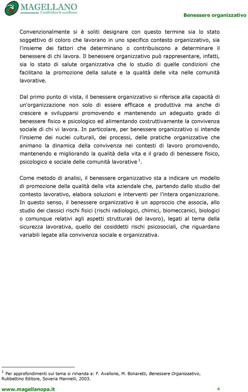 Il benessere organizzativo può rappresentare, infatti, sia lo stato di salute organizzativa che lo studio di quelle condizioni che facilitano la promozione della salute e la qualità delle vita nelle