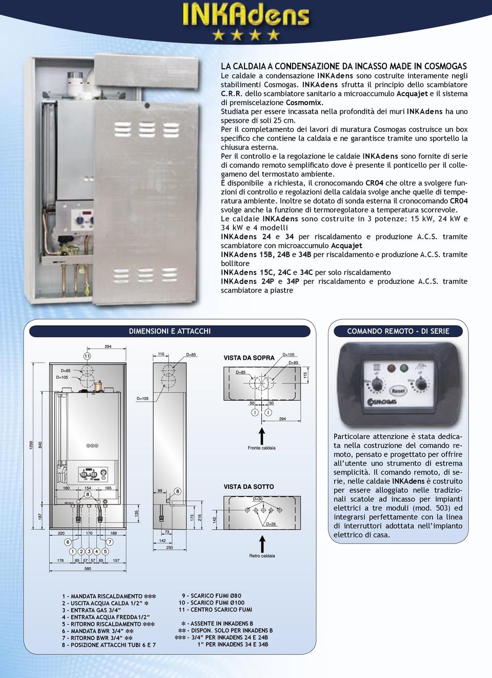 Per il completamento dei lavori di muratura Cosmogas costruisce un box specifico che contiene la caldaia e ne garantisce tramite uno sportello la chiusura esterna.