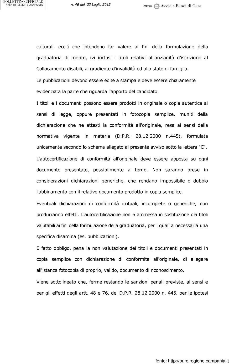 stato di famiglia. Le pubblicazioni devono essere edite a stampa e deve essere chiaramente evidenziata la parte che riguarda l'apporto del candidato.