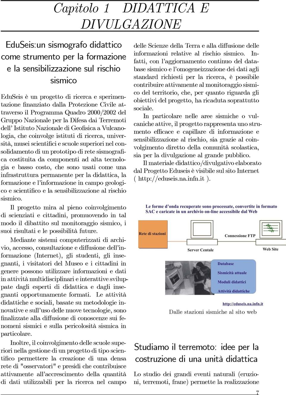 istituti di ricerca, università, musei scientificiescuolesuperiorinel consolidamento di un prototipo di rete sismografica costituita da componenti ad alta tecnologia e basso costo, che sono usati