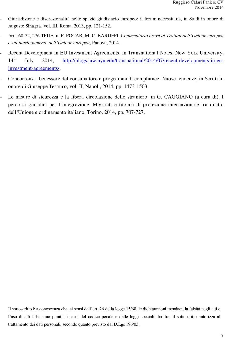 - Recent Development in EU Investment Agreements, in Transnational Notes, New York University, 14 th July 2014, http://blogs.law.nyu.