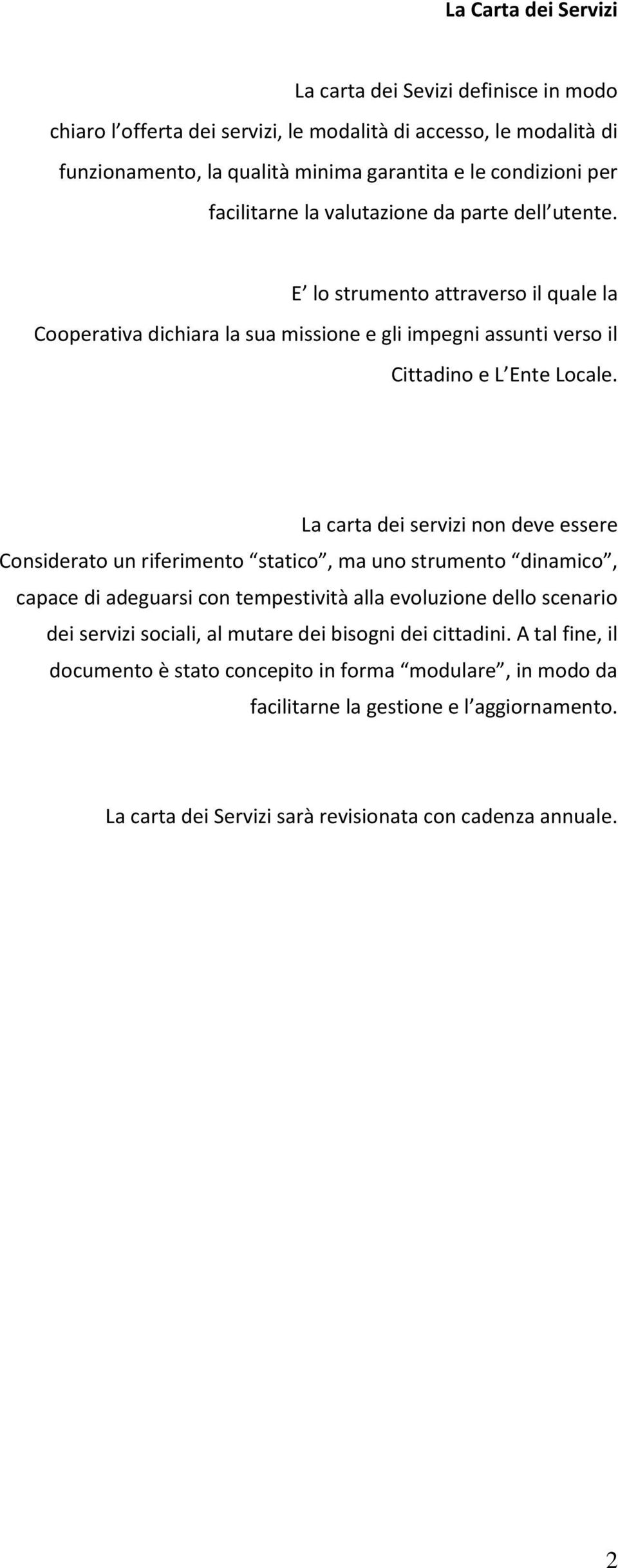 La carta dei servizi non deve essere Considerato un riferimento statico, ma uno strumento dinamico, capace di adeguarsi con tempestività alla evoluzione dello scenario dei servizi sociali, al