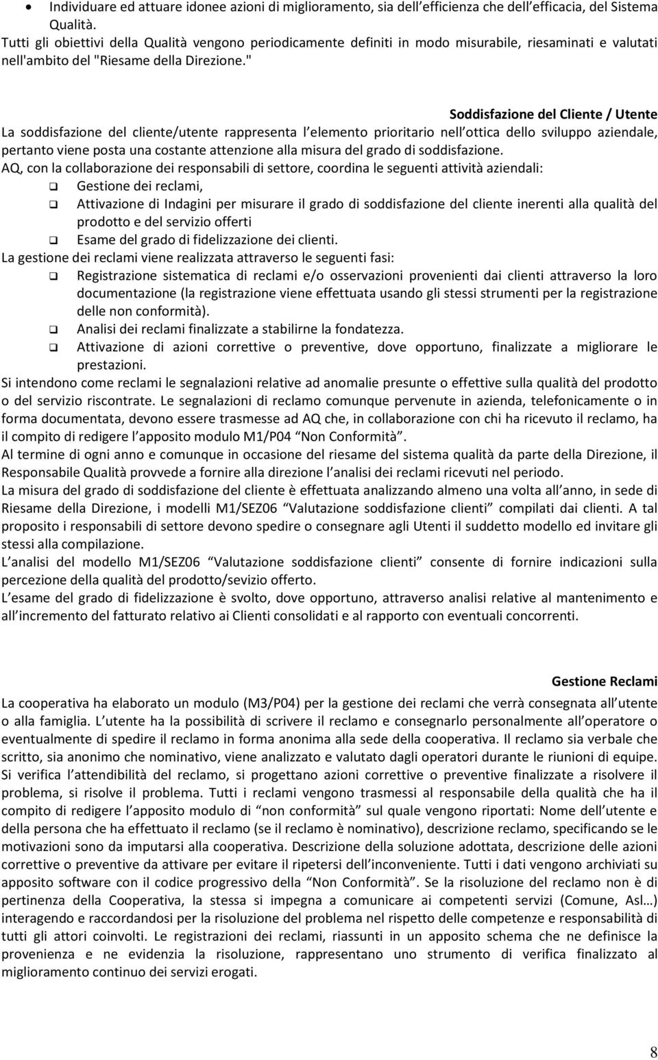 " Soddisfazione del Cliente / Utente La soddisfazione del cliente/utente rappresenta l elemento prioritario nell ottica dello sviluppo aziendale, pertanto viene posta una costante attenzione alla