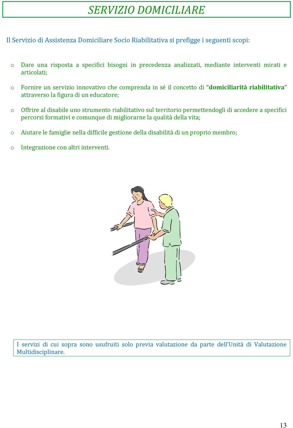 disabile uno strumento riabilitativo sul territorio permettendogli di accedere a specifici percorsi formativi e comunque di migliorarne la qualità della vita; Aiutare le famiglie nella