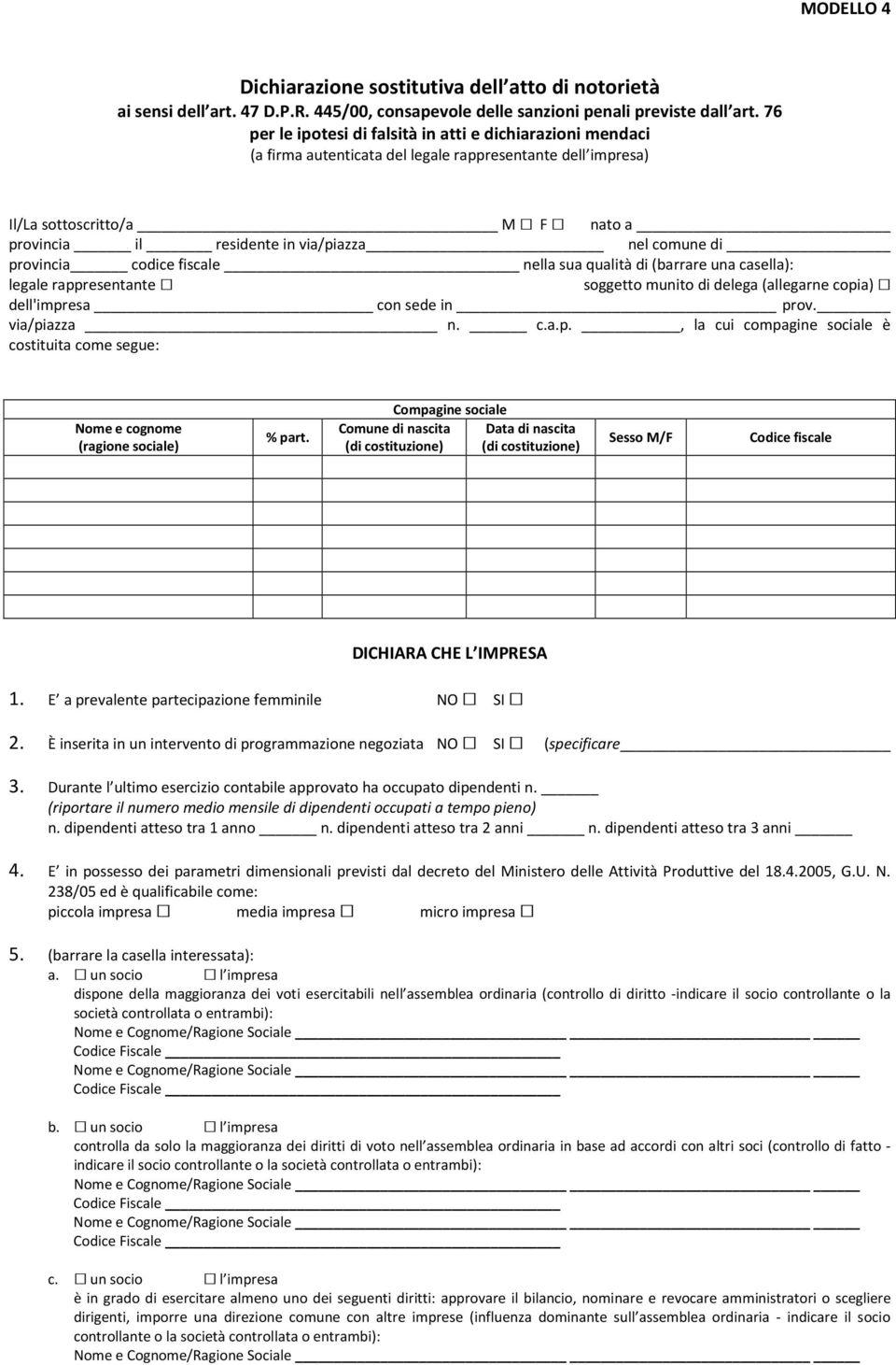 comune di provincia codice fiscale nella sua qualità di (barrare una casella): legale rappresentante soggetto munito di delega (allegarne copia) dell'impresa con sede in prov. via/piazza n. c.a.p., la cui compagine sociale è costituita come segue: Nome e cognome (ragione sociale) % part.